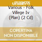 Various - Folk Villege Iv (Plan) (2 Cd) cd
