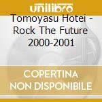 Tomoyasu Hotei - Rock The Future 2000-2001 cd musicale di Tomoyasu Hotei