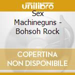 Sex Machineguns - Bohsoh Rock cd
