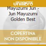 Mayuzumi Jun - Jun Mayuzumi Golden Best cd musicale di Mayuzumi Jun