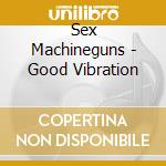 Sex Machineguns - Good Vibration cd