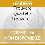 Trouvere Quartet - Trouvere Quartet Best cd musicale di Trouvere Quartet