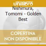 Nishimura, Tomomi - Golden Best cd musicale di Nishimura, Tomomi