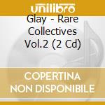 Glay - Rare Collectives Vol.2 (2 Cd) cd