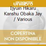 Ijyuin Hikaru Kanshu Obaka Jay / Various cd