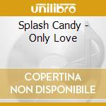 Splash Candy - Only Love cd
