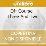 Off Course - Three And Two cd musicale di Off Course