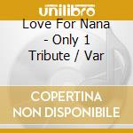 Love For Nana - Only 1 Tribute / Var cd