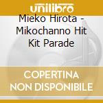 Mieko Hirota - Mikochanno Hit Kit Parade cd musicale di Mieko Hirota