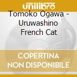 Tomoko Ogawa - Uruwashino French Cat cd musicale di Tomoko Ogawa
