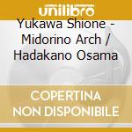 Yukawa Shione - Midorino Arch / Hadakano Osama cd musicale di Yukawa Shione