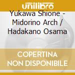 Yukawa Shione - Midorino Arch / Hadakano Osama cd