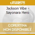 Jackson Vibe - Sayonara Hero cd musicale di Jackson Vibe