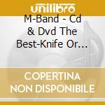 M-Band - Cd & Dvd The Best-Knife Or Kiss cd musicale di M
