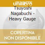 Tsuyoshi Nagabuchi - Heavy Gauge cd musicale di Tsuyoshi Nagabuchi