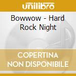 Bowwow - Hard Rock Night