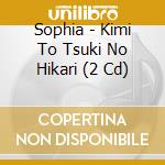 Sophia - Kimi To Tsuki No Hikari (2 Cd) cd