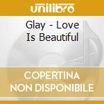 Glay - Love Is Beautiful cd