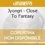 Jyongri - Close To Fantasy cd