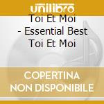 Toi Et Moi - Essential Best Toi Et Moi cd