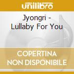 Jyongri - Lullaby For You cd