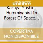 Kazuya Yoshii - Hummingbird In Forest Of Space (2 Cd) cd