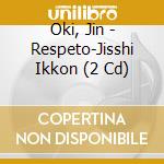 Oki, Jin - Respeto-Jisshi Ikkon (2 Cd) cd