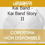 Kai Band - Kai Band Story II cd musicale di Kai, Band