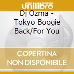 Dj Ozma - Tokyo Boogie Back/For You cd
