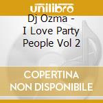 Dj Ozma - I Love Party People Vol 2 cd musicale di Dj Ozma