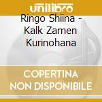 Ringo Shiina - Kalk Zamen Kurinohana cd musicale di Ringo Shiina