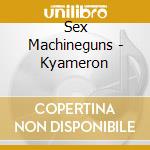 Sex Machineguns - Kyameron cd musicale di Sex Machineguns