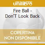Fire Ball - Don'T Look Back cd musicale di Fire Ball