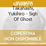 Takahashi, Yukihiro - Sigh Of Ghost cd