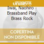 Iwai, Naohiro - Brassband Play Brass Rock cd