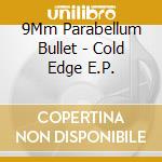 9Mm Parabellum Bullet - Cold Edge E.P. cd musicale di 9Mm Parabellum Bullet