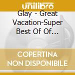 Glay - Great Vacation-Super Best Of Of Glay 2 (5 Cd) cd musicale di Glay