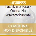 Tachibana Risa - Otona Ha Wakattekurenai cd
