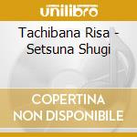 Tachibana Risa - Setsuna Shugi cd