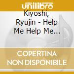 Kiyoshi, Ryujin - Help Me Help Me Help Me cd