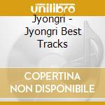 Jyongri - Jyongri Best Tracks cd musicale di Jyongri