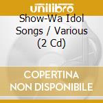 Show-Wa Idol Songs / Various (2 Cd) cd