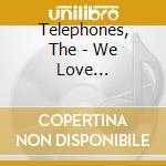 Telephones, The - We Love Telephones!!! cd