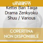 Kettei Ban Taiga Drama Zenkyoku Shuu / Various cd