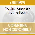 Yoshii, Kazuya - Love & Peace cd musicale di Yoshii, Kazuya