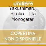 Yakushimaru, Hiroko - Uta Monogatari cd musicale di Yakushimaru, Hiroko