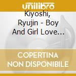 Kiyoshi, Ryujin - Boy And Girl Love Song cd musicale di Kiyoshi, Ryujin