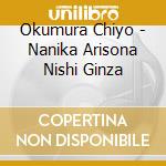 Okumura Chiyo - Nanika Arisona Nishi Ginza cd musicale