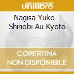 Nagisa Yuko - Shinobi Au Kyoto cd musicale