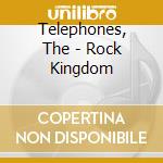 Telephones, The - Rock Kingdom cd musicale di Telephones, The